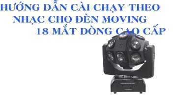 HƯỚNG DẪN CÀI ĐẶT CHẠY THEO NHẠC CHO ĐÈN MOVING 18 MẮT DÒNG CAO CẤP